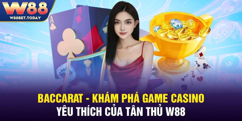 Baccarat - Khám Phá Game Casino Yêu Thích Của Tân Thủ W88