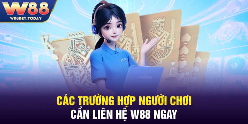 Những trường hợp gặp phải cần liên hệ W88 ngay