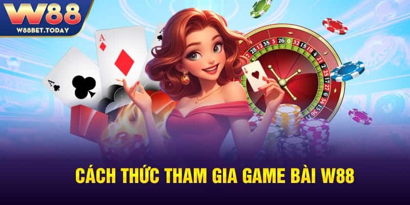 Cách thức tham gia game bài W88