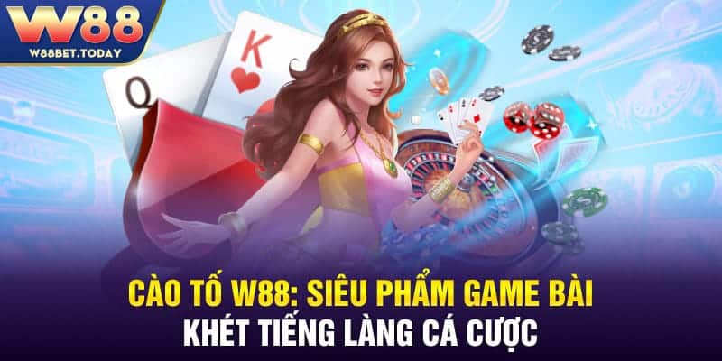 Cào Tố W88: Siêu Phẩm Game Bài Khét Tiếng Làng Cá Cược