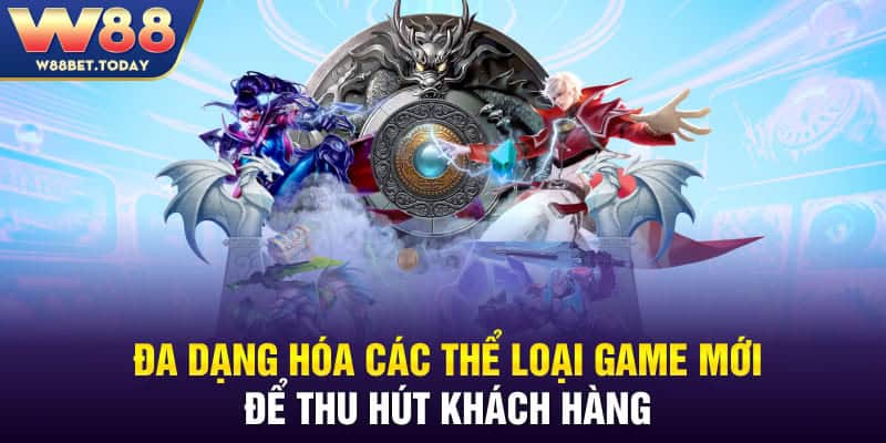 Đa dạng hóa các thể loại game mới để thu hút khách hàng 