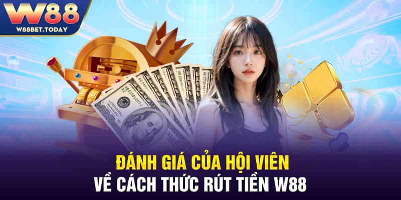 Đánh giá của hội viên về cách thức rút tiền W88