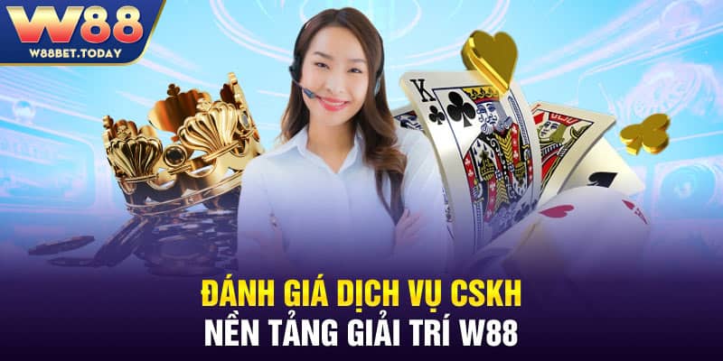 Đánh giá dịch vụ CSKH nền tảng giải trí W88