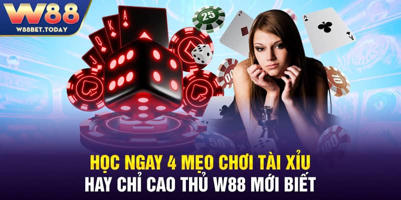 Học Ngay 4 Mẹo Chơi Tài Xỉu Hay Chỉ Cao Thủ W88 Mới Biết