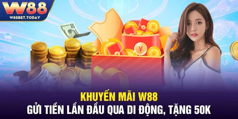 Khuyến mãi W88 gửi tiền lần đầu qua di động, tặng 50K