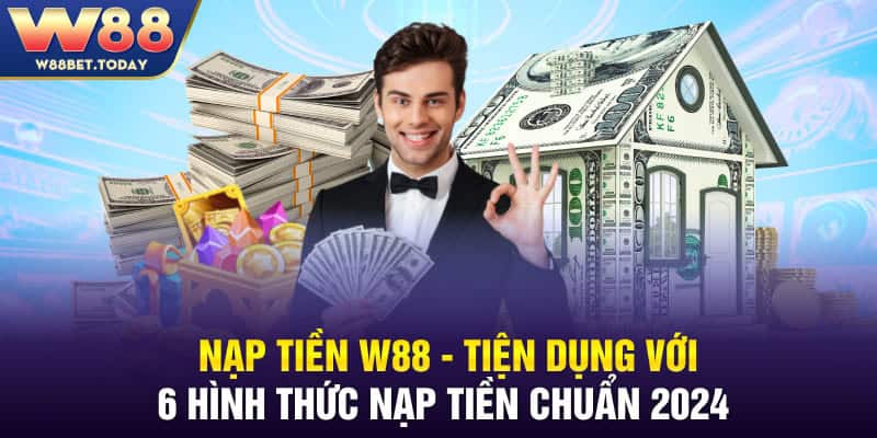 Nạp Tiền W88 - Tiện Dụng Với 6 Hình Thức Nạp Tiền Chuẩn 2024