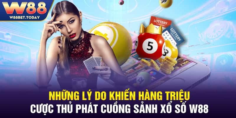 Xổ số W88 sở hữu hàng loạt các ưu điểm của nền tảng giải trí hàng đầu