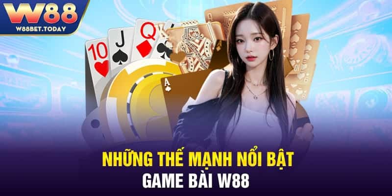 Những thế mạnh nổi bật của game bài W88