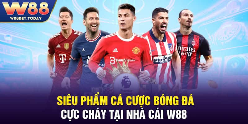 Siêu phẩm cá cược bóng đá cực cháy tại nhà cái W88