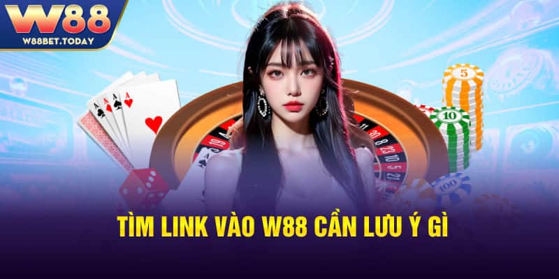 Những lưu ý gì khi Tìm link vào W88?