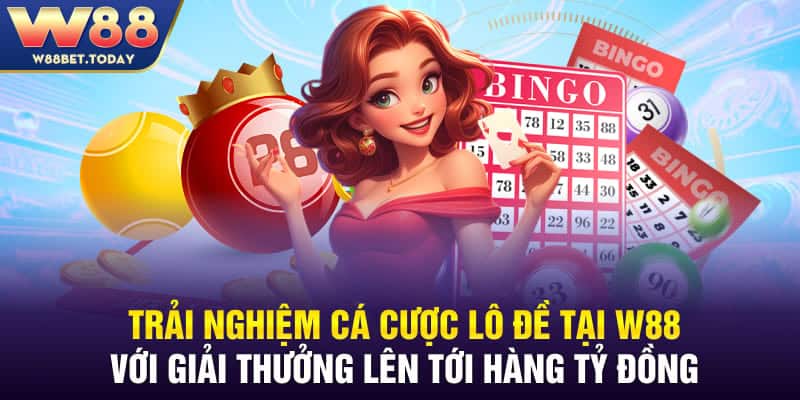 Trải nghiệm cá cược lô đề tại W88 với giải thưởng lên tới hàng tỷ đồng