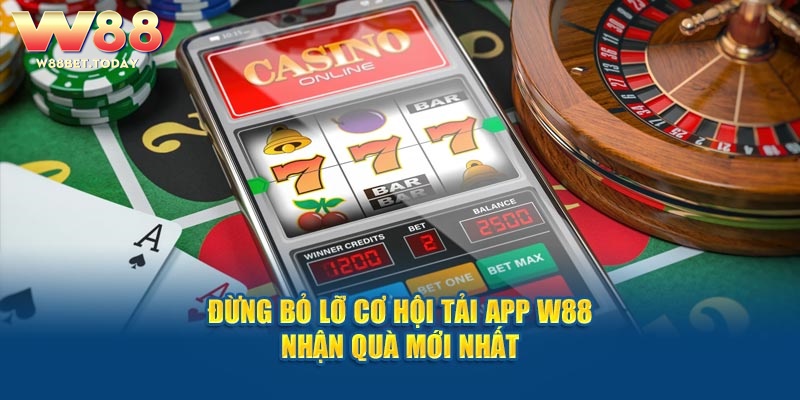 Đừng Bỏ Lỡ Cơ Hội Tải App W88 Nhận Quà Mới Nhất