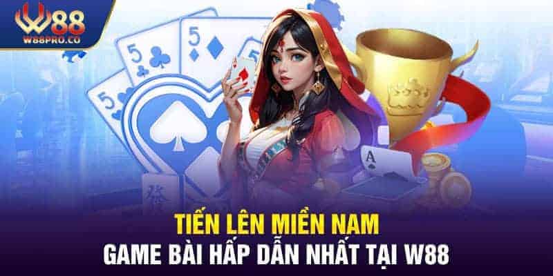 Tiến Lên Miền Nam - Game Bài Hấp Dẫn Nhất Tại W88