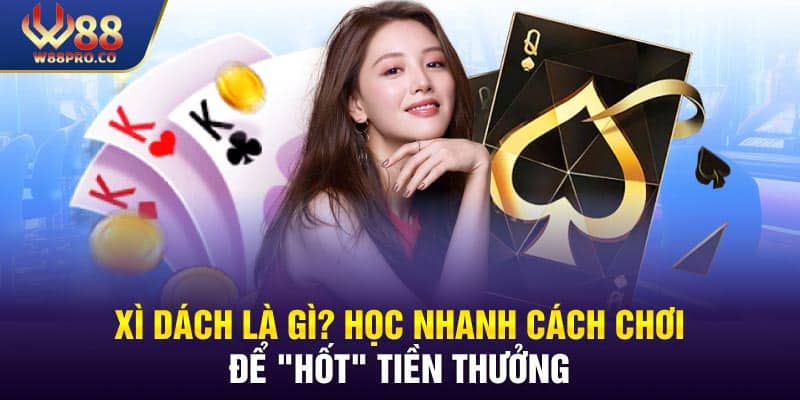 Xì Dách Là Gì? Học Nhanh Cách Chơi Để "Hốt" Tiền Thưởng